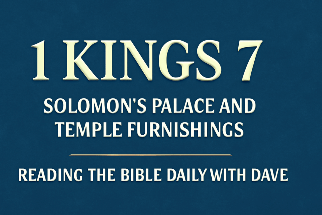 1 Kings 7 – Solomon's Palace and Temple Furnishings | Reading the Bible Daily with Dave