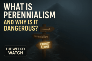Dark, foggy mountain path with wooden signposts pointing in different directions—one labeled 'Perennialism' and the other glowing with the words 'CHRIST ALONE.' Bold white and yellow text reads 'What Is Perennialism and Why Is It Dangerous?' A 'The Weekly Watch' logo appears in the bottom left corner. The atmosphere is somber and moody, symbolizing spiritual confusion versus biblical clarity.