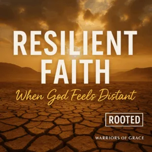 Thumbnail for the Warriors of Grace Rooted series featuring bold white text 'RESILIENT FAITH' above golden cursive text 'When God Feels Distant,' set over a cracked desert landscape with warm orange light breaking through clouds, and 'ROOTED' and 'Warriors of Grace' branding at the bottom.