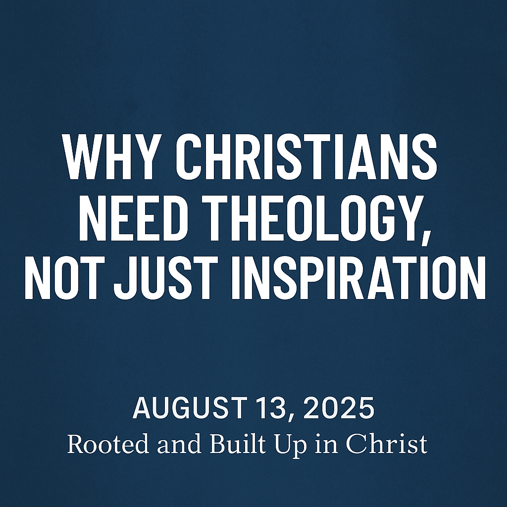 Podcast episode graphic for Equipping You in Grace titled “Why Christians Need Theology, Not Just Inspiration.” White bold text on a deep blue textured background, with the subtitle “August 13, 2025 – Rooted and Built Up in Christ” in smaller text below.