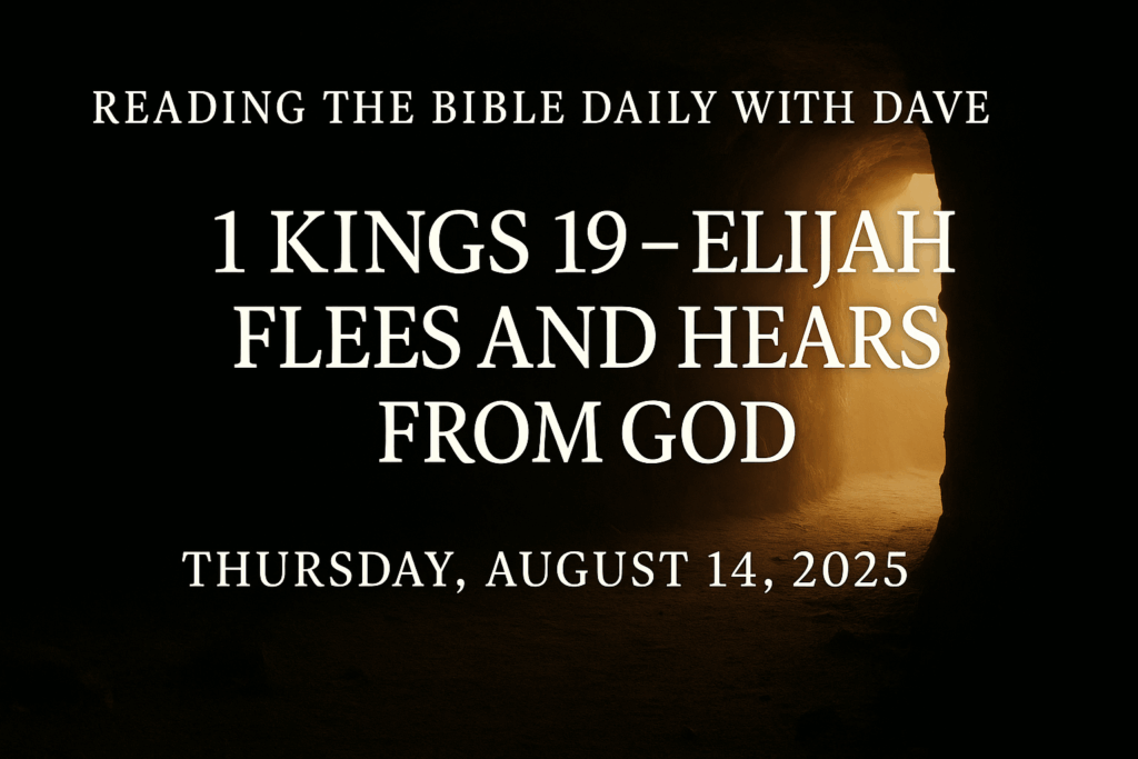 Thumbnail for ‘Reading the Bible Daily with Dave’ featuring the episode title ‘1 Kings 19 – Elijah Flees and Hears from God’ and the date Thursday, August 14, 2025, in bold white serif text over a dark cave interior with warm golden light streaming through the entrance.