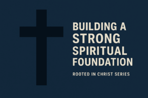 A minimalist graphic with a deep navy-blue textured background, a bold cross silhouette to the left, and centered white text reading “Building a Strong Spiritual Foundation” with the subtitle “Rooted in Christ Series.” The design is pastoral, simple, and inviting.