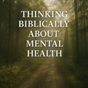 Forest path with sunlight streaming through the trees, overlaid with the title “Thinking Biblically About Mental Health,” symbolizing God’s light and hope in the midst of mental health struggles.