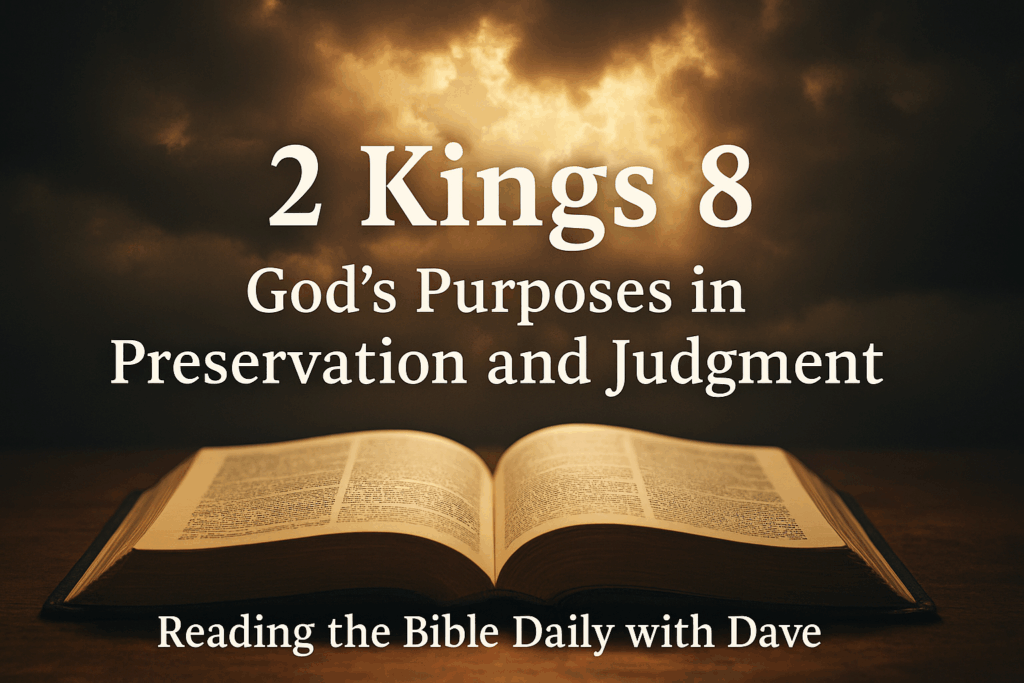 An open Bible on a wooden table with golden light breaking through dark clouds above, symbolizing God’s providence and covenant faithfulness in the midst of judgment. Text overlay reads: ‘2 Kings 8 – God’s Purposes in Preservation and Judgment. Reading the Bible Daily with Dave.