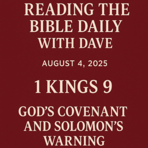 Maroon YouTube thumbnail with the title ‘Reading the Bible Daily with Dave,’ dated August 4, 2025, featuring 1 Kings 9 and the topic ‘God’s Covenant and Solomon’s Warning’ in bold white serif text.