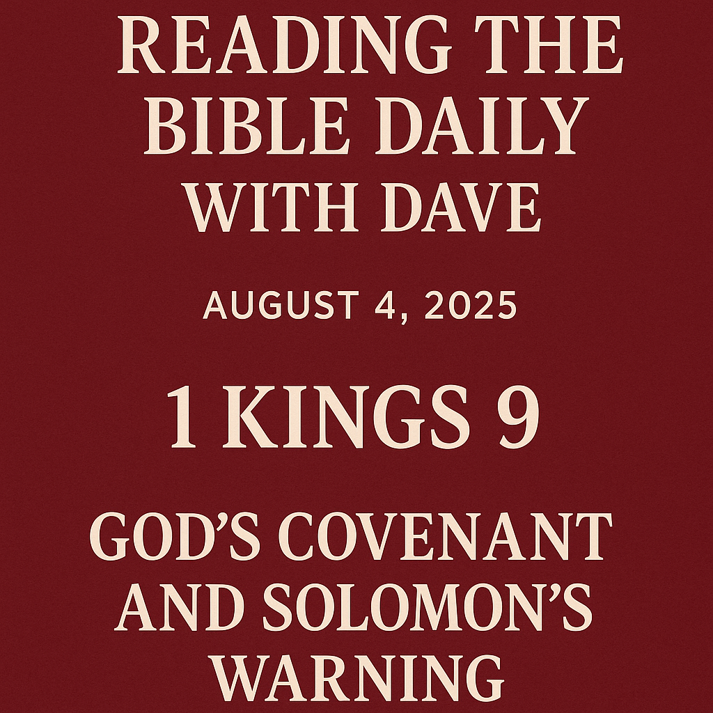 Maroon YouTube thumbnail with the title ‘Reading the Bible Daily with Dave,’ dated August 4, 2025, featuring 1 Kings 9 and the topic ‘God’s Covenant and Solomon’s Warning’ in bold white serif text.