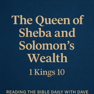 Graphic with the title “The Queen of Sheba and Solomon’s Wealth – 1 Kings 10” in bold beige serif font on a deep blue background. At the bottom, it reads “Reading the Bible Daily with Dave.
