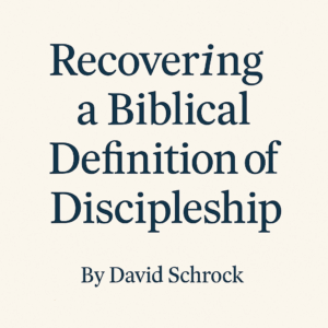 Recovering a Biblical Definition of Discipleship" — title graphic with serif font on a textured off-white background, featuring the author's name "By David Schrock" centered beneath the main title.