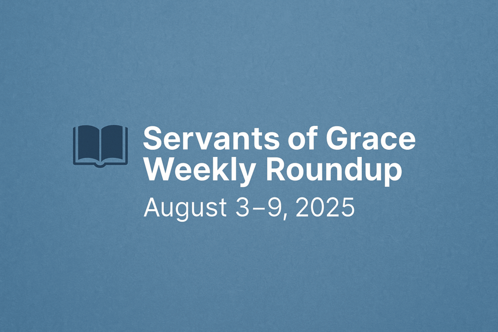 Servants of Grace Weekly Roundup August 3–9, 2025 graphic with a blue background, open Bible icon, and bold white text.