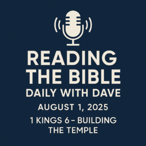 Dark blue background with a white microphone icon and bold white text that reads: ‘Reading the Bible Daily with Dave – August 1, 2025 – 1 Kings 6: Building the Temple.’ Clean, modern, and minimalist design.