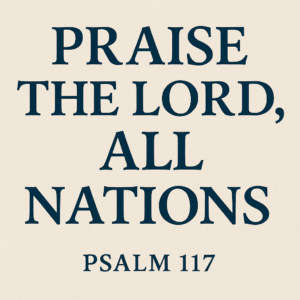 Digital graphic with bold navy serif text reading 'Praise the LORD, all nations – Psalm 117' centered on a textured, off-white parchment background, conveying a message of global worship and biblical praise.