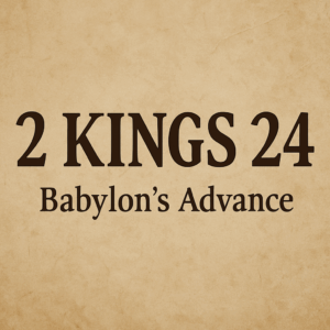 Podcast thumbnail with large bold text ‘2 KINGS 24’ and smaller sub-line ‘Babylon’s Advance’ centered on a muted parchment background, symbolizing the biblical theme of exile and Babylon’s conquest.