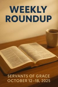 Open Bible on a wooden desk beside a coffee cup under warm morning light, with overlay text reading ‘Weekly Roundup’ and ‘Servants of Grace | October 12–18, 2025,’ symbolizing reflection and devotion in God’s Word.