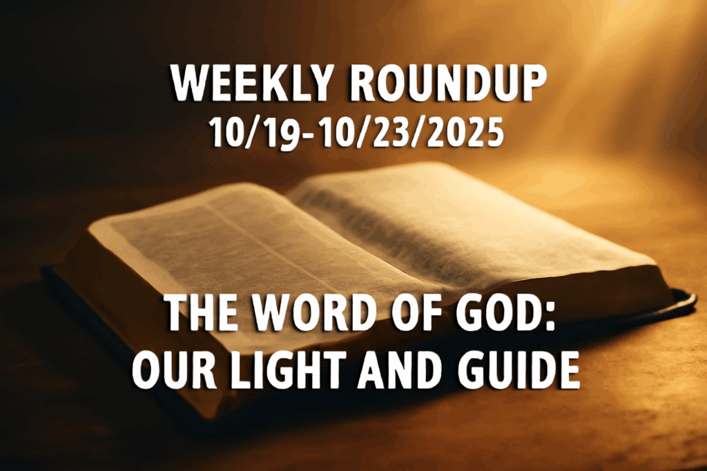 Weekly Roundup 10/19-10/25/2025 1 An open Bible resting on a wooden surface with golden light shining from the top right. The text ‘WEEKLY ROUNDUP 10/19-10/25/2025’ and ‘THE WORD OF GOD: OUR LIGHT AND GUIDE’ are overlaid in bold white font, standing out against a warm, blurred background.