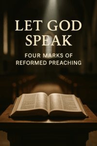 An open Bible resting on a wooden pulpit in a historic church, illuminated by a beam of light, with the words ‘Let God Speak – Four Marks of Reformed Preaching’ overlayed above.