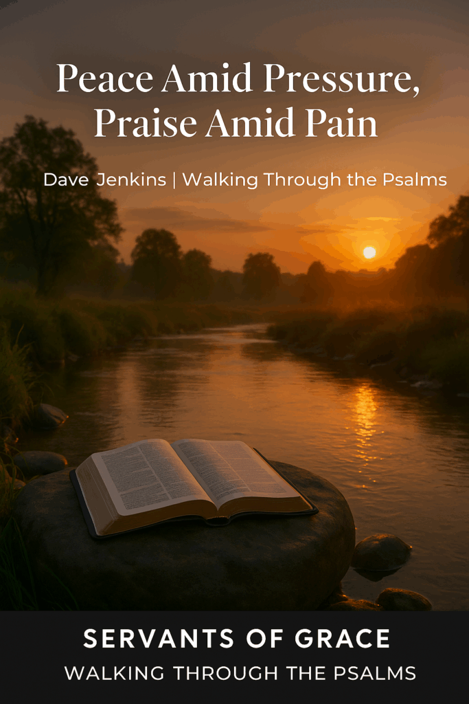 An open Bible rests on a stone beside a peaceful stream at sunrise, with soft golden light reflecting on the water. Above it, centered white text reads ‘Peace Amid Pressure, Praise Amid Pain,’ followed by ‘Dave Jenkins | Walking Through the Psalms.’ A dark navy footer bar at the bottom displays the words ‘Servants of Grace | Walking Through the Psalms.’ The image conveys calm, clarity, and peace found through God’s Word.