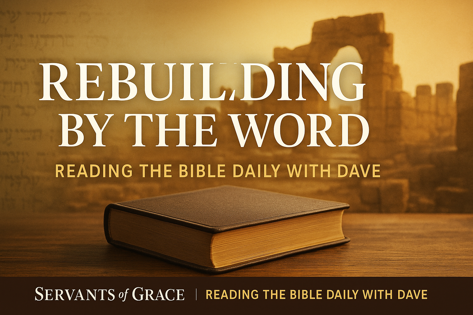 Thumbnail featuring a closed Bible on a wooden table with warm morning light and a faint silhouette of ancient temple foundation stones in the background. Overlay text reads ‘Rebuilding by the Word’ with Reading the Bible Daily with Dave branding.