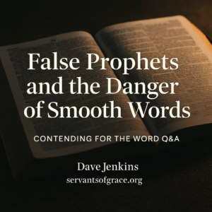 An open Bible lying on a dark wooden surface with warm light illuminating the pages. The title ‘False Prophets and the Danger of Smooth Words’ appears in large white serif text across the center. Below it reads ‘Contending for the Word Q&A’ and ‘Dave Jenkins · servantsofgrace.org.’ The design is clean, warm, and focused on Scripture.