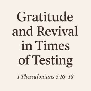 Graphic with the title ‘Gratitude and Revival in Times of Testing’ in large dark serif text on a soft cream background, with the Scripture reference ‘1 Thessalonians 5:16–18’ displayed below in italic font.