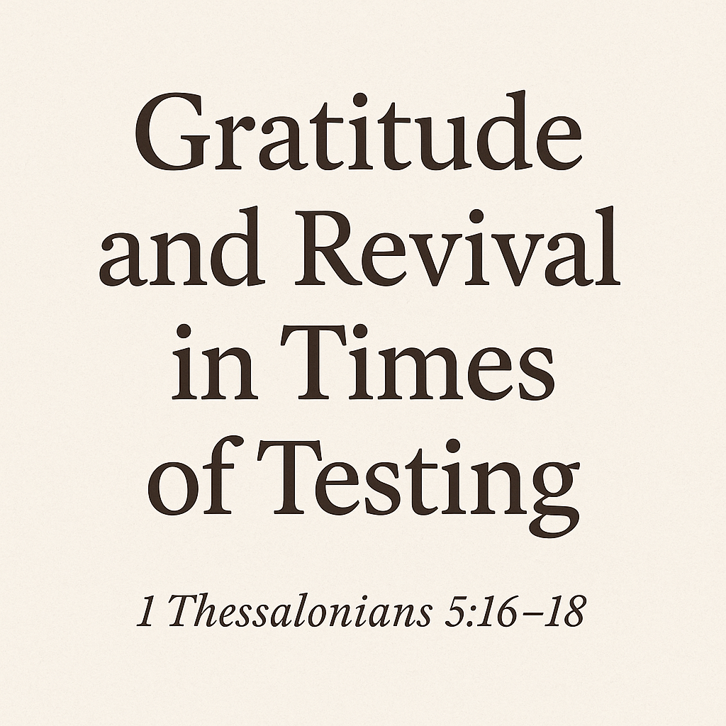 Graphic with the title ‘Gratitude and Revival in Times of Testing’ in large dark serif text on a soft cream background, with the Scripture reference ‘1 Thessalonians 5:16–18’ displayed below in italic font.