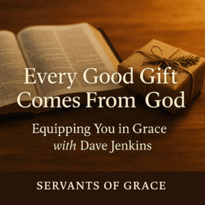 Thumbnail with an open Bible on a wooden table beside a simple gift box tied with twine, warm golden lighting, and overlay text reading ‘Every Good Gift Comes From God — Equipping You in Grace with Dave Jenkins.’