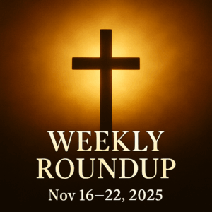 Golden light shining behind a dark cross silhouette with bold white text below reading ‘Weekly Roundup, Nov 16–22, 2025.’ The warm glow creates a reverent, worshipful atmosphere.