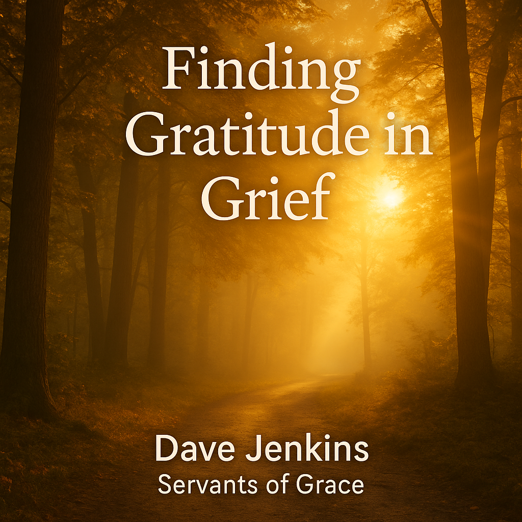 Finding Gratitude in a Year of Grief and God’s Faithfulness 2 A forest path at sunrise with golden light streaming through the trees, creating a warm, hopeful atmosphere. The text ‘Finding Gratitude in Grief’ appears above the author credit ‘Dave Jenkins, Servants of Grace.