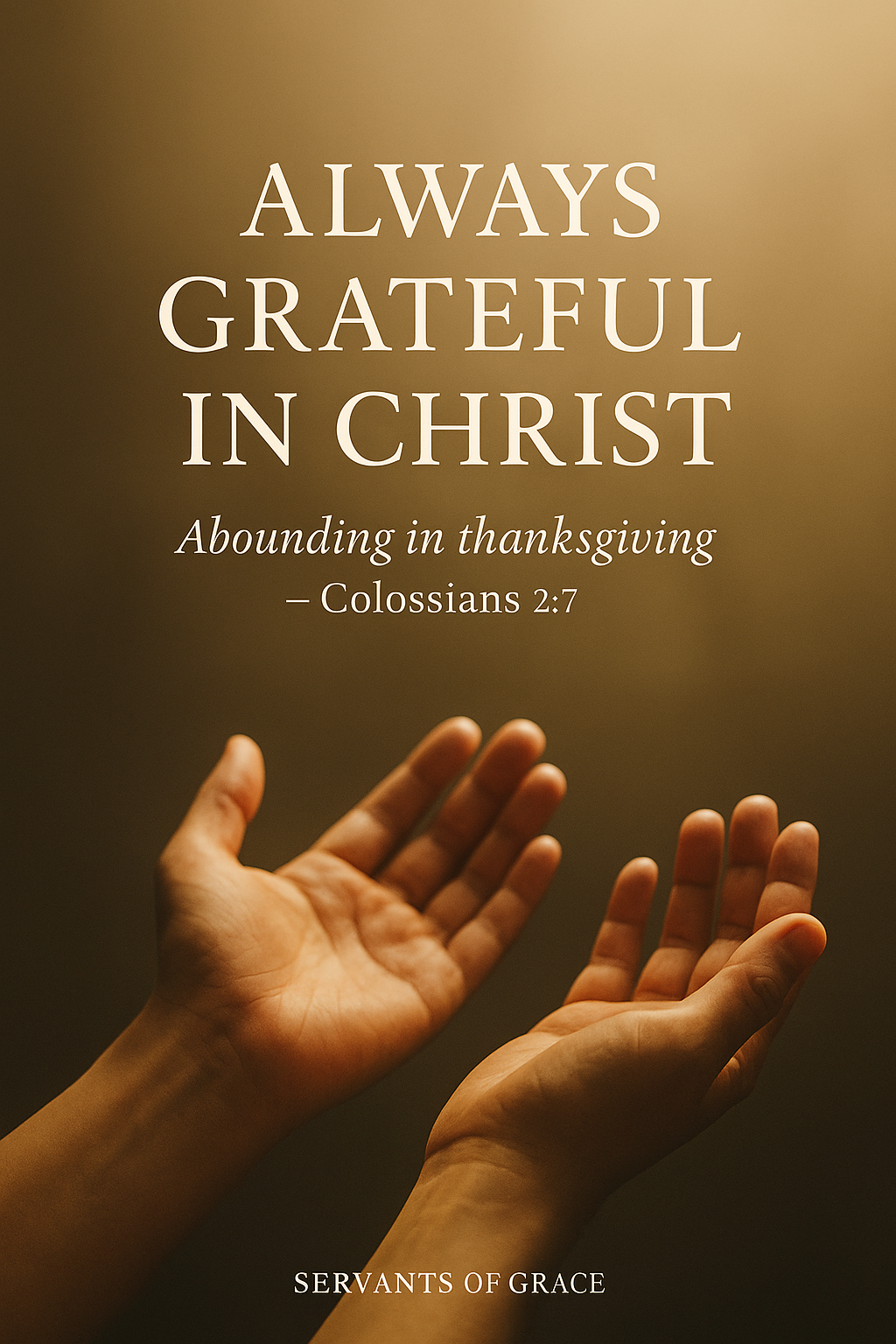 Hands open in prayer with warm morning light, symbolizing continual gratitude and worship in Christ.