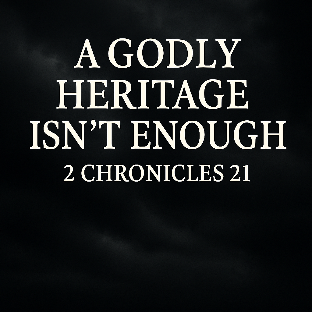 Dark storm clouds fill the background with bold ivory text reading “A Godly Heritage Isn’t Enough — 2 Chronicles 21,” creating a dramatic and somber tone that emphasizes the biblical warning about forsaking personal faith in God despite a spiritual legacy.