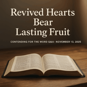 Open Bible on a rustic wooden table bathed in soft morning light, symbolizing renewed devotion and the fruits of true revival, with the text ‘Revived Hearts Bear Lasting Fruit’ and ‘Contending for the Word Q&A – November 13, 2025’ overlaid in warm serif font.