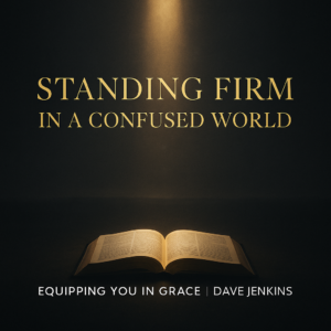 A dark charcoal background with a warm golden beam of light shining onto an open Bible, with the title ‘Standing Firm in a Confused World’ in gold serif text above and ‘Equipping You in Grace | Dave Jenkins’ in white below.