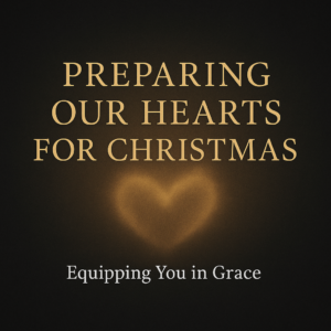 Abstract dark charcoal background with a warm golden heart-shaped glow, displaying the title ‘Preparing Our Hearts for Christmas’ for an Equipping You in Grace episode.”