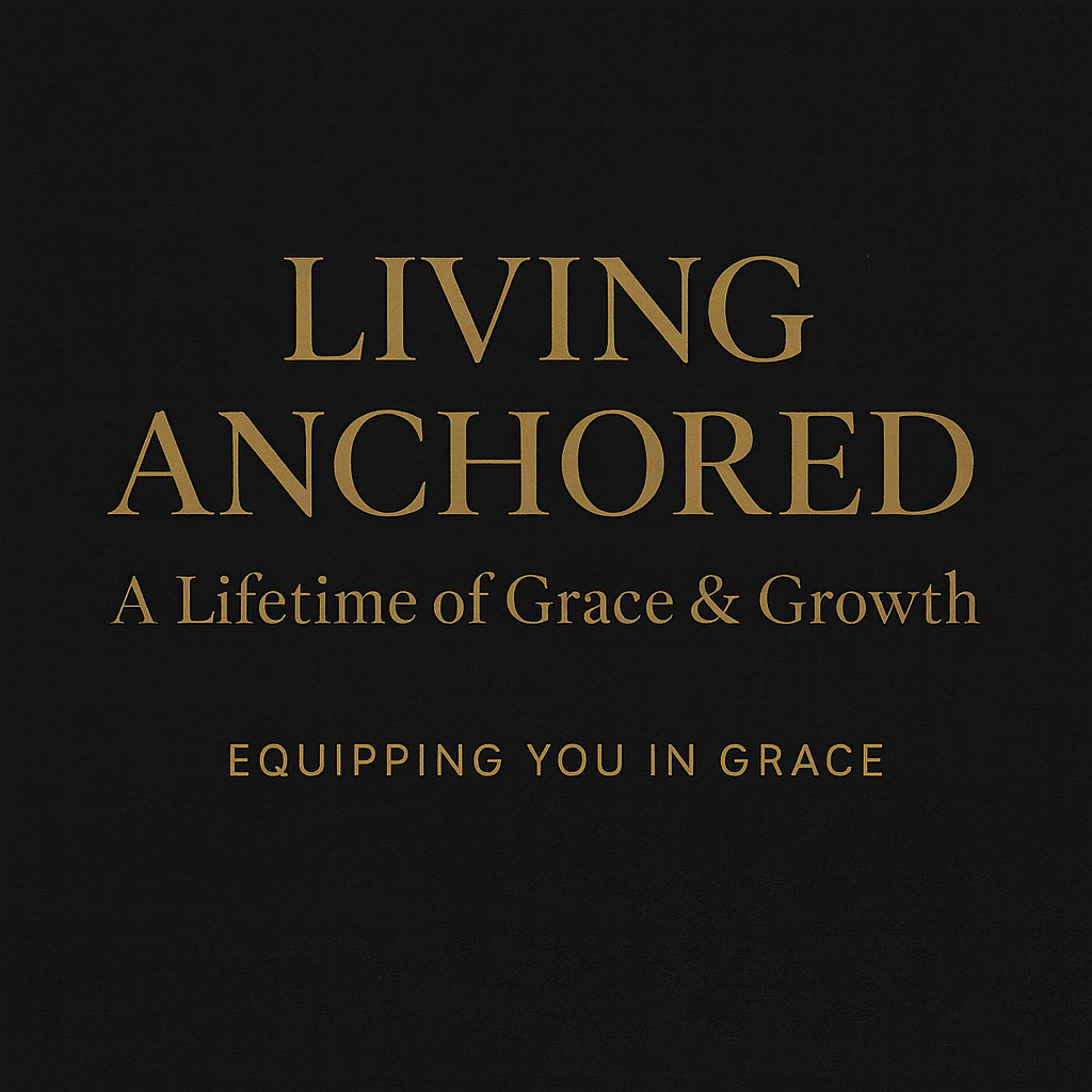 Living Anchored: A Lifetime of Grace and Growth — Equipping You in Grace podcast thumbnail with gold serif text on a dark charcoal background.