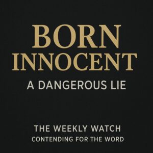 Thumbnail graphic for The Weekly Watch showing the text “Born Innocent” with the subtitle “A Dangerous Lie,” representing a teaching on the doctrine of sin from Contending for the Word.