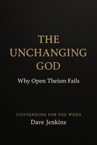 Minimal thumbnail with a deep charcoal textured background, gold serif text reading “The Unchanging God,” a smaller subtitle “Why Open Theism Fails,” and footer text “Contending for the Word” and “Dave Jenkins,” styled with high contrast and a pastoral teaching tone.