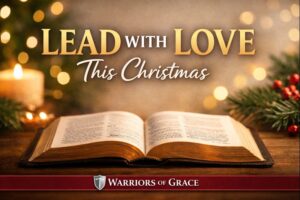 Warriors of Grace episode graphic reading “Lead With Love This Christmas,” featuring an open Bible and warm Christmas lighting, encouraging Christian men to lead with Christlike love during the holidays.