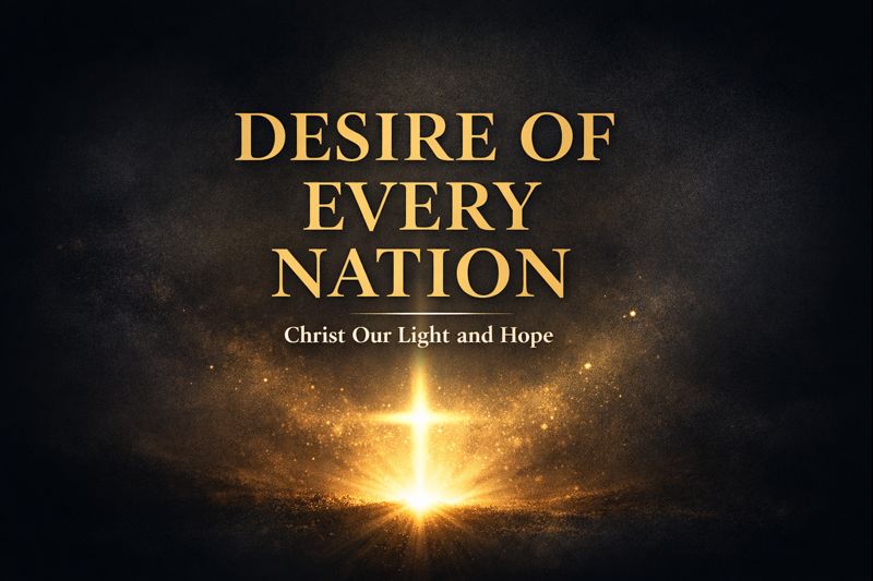 Advent-themed graphic reading “Desire of Every Nation – Christ Our Light and Hope,” with warm golden light forming a cross shining out of darkness, symbolizing Christ as the hope and glory of all nations.