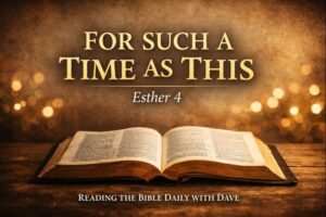 Open Bible illuminated with warm light displaying Esther 4, For Such a Time as This, Reading the Bible Daily with Dave.
