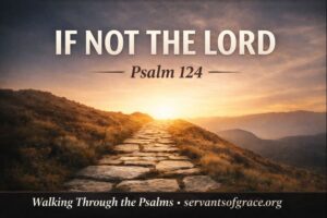 YouTube thumbnail for Walking Through the Psalms featuring a stone path leading upward toward light with the text “If Not the Lord – Psalm 124.