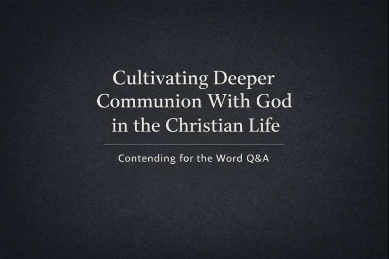 Minimalist charcoal background graphic with white text reading ‘Cultivating Deeper Communion With God in the Christian Life’ and ‘Contending for the Word Q&A.