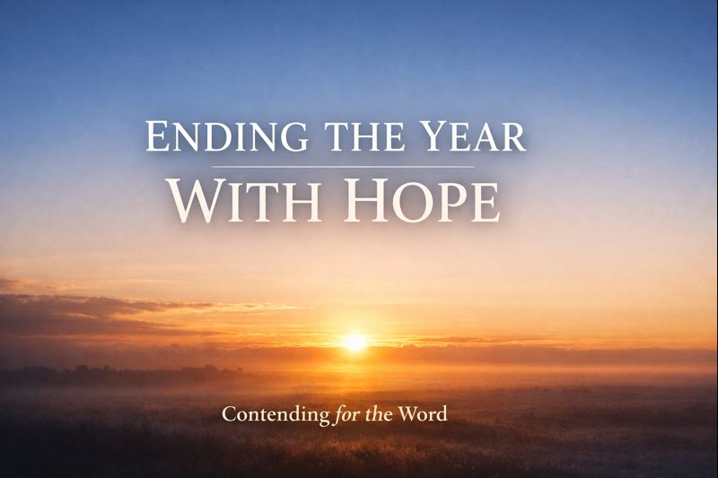 Soft golden sunrise breaking over a quiet horizon, symbolizing hope at the end of the year, with the text “Ending the Year With Hope” and “Contending for the Word.”