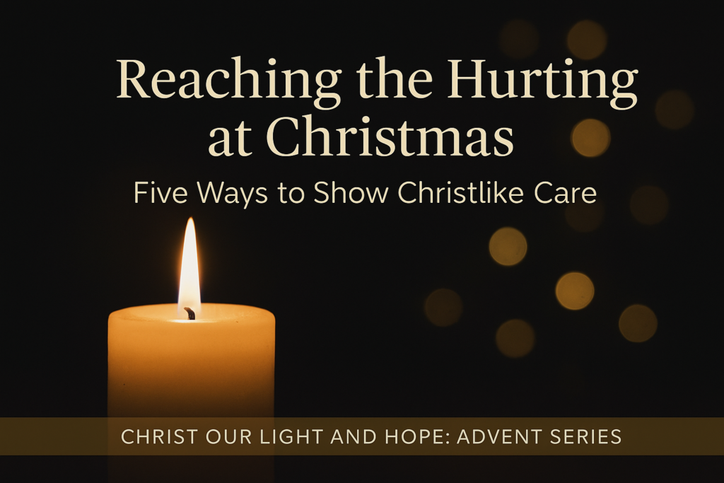 Reaching the Hurting at Christmas, Five Ways to Show Christlike Care 4 A single glowing candle sits against a deep charcoal background with soft golden bokeh lights in the distance. Centered above the flame is the title “Reaching the Hurting at Christmas” with the subtitle “Five Ways to Show Christlike Care.” A muted gold footer bar at the bottom reads “Christ Our Light and Hope: Advent Series.