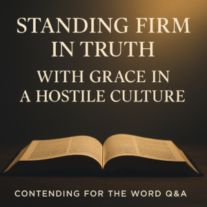 Thumbnail for Contending for the Word Q&A: Open Bible with warm light, title “Standing Firm in Truth with Grace in a Hostile Culture,” clean serif typography, reflective and pastoral style.
