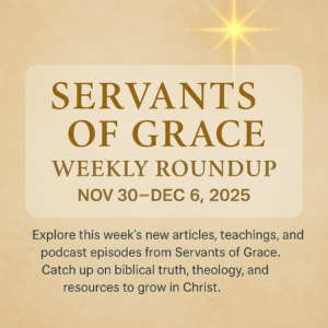 Servants of Grace Weekly Roundup thumbnail for November 30–December 6, 2025, featuring a warm parchment background, a faint glowing Bethlehem star at the top, the title ‘Weekly Roundup’ in gold serif text, the date range in gray sans-serif text below, and a semi-transparent overlay behind the text for readability.