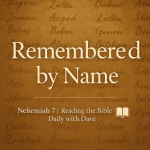 A warm parchment background with faint handwritten biblical names behind bold gold serif text reading “Remembered by Name,” with a subtitle that says “Nehemiah 7 | Reading the Bible Daily with Dave,” and a small open Bible icon, conveying the genealogies and faithfulness recorded in Nehemiah 7.