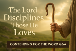 A shepherd’s staff leaning against a rocky hillside with soft light breaking through clouds. Text reads ‘The Lord Disciplines Those He Loves’ with a footer bar reading ‘Contending for the Word Q&A.’ The tone is pastoral and biblical, emphasizing God’s loving correction.