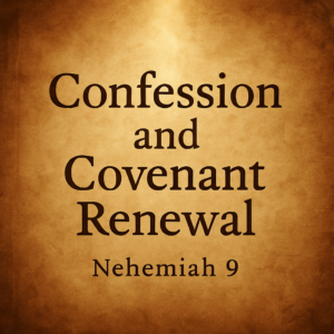 A parchment-style background with warm light and bold serif title reading ‘Confession and Covenant Renewal — Nehemiah 9’ representing repentance, Scripture, and God’s covenant faithfulness.