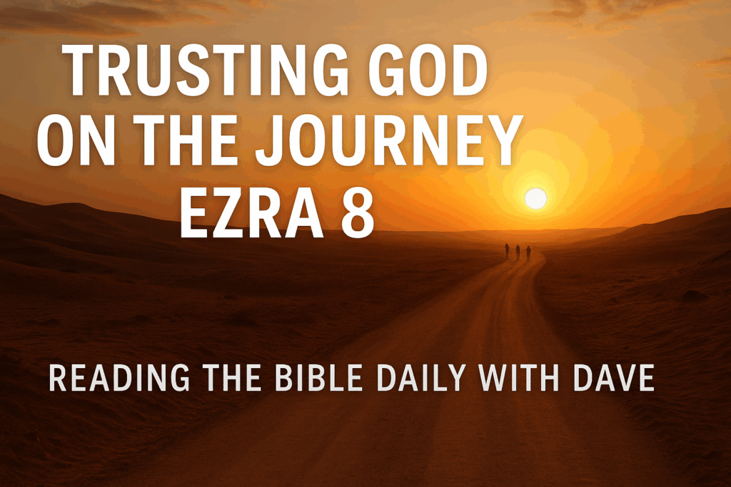 Sunrise over a desert road symbolizing the journey of faith in Ezra 8 with the text 'Trusting God on the Journey — Ezra 8' for Reading the Bible Daily with Dave.