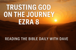 Sunrise over a desert road symbolizing the journey of faith in Ezra 8 with the text 'Trusting God on the Journey — Ezra 8' for Reading the Bible Daily with Dave.