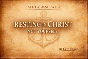 Warm parchment-style theological graphic with the heading ‘Faith & Assurance,’ the central title ‘Resting in Christ, Not Yourself,’ a faint anchor symbol in the background, and the author credit ‘By Dave Jenkins’ in the lower corner.
